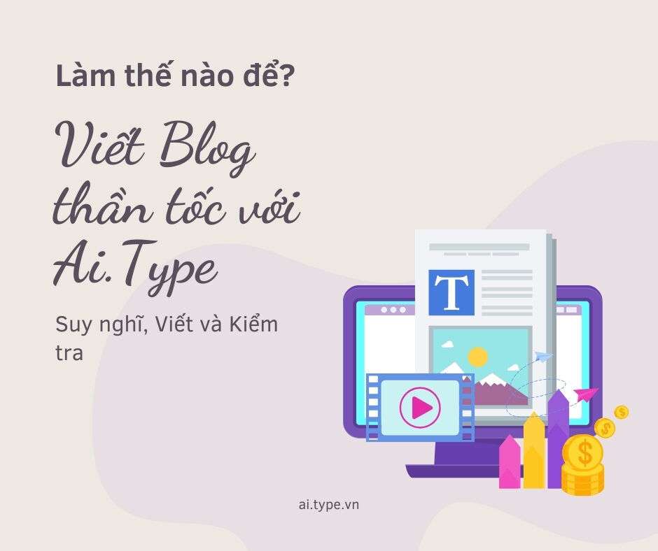 Viết Blog thần tốc với Ai.Type: Suy nghĩ, Viết và Kiểm tra